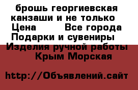 брошь георгиевская канзаши и не только › Цена ­ 50 - Все города Подарки и сувениры » Изделия ручной работы   . Крым,Морская